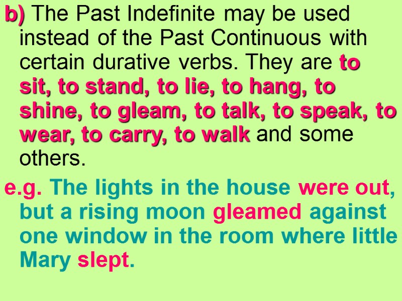 b) The Past Indefinite may be used instead of the Past Continuous with certain